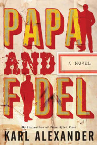 Title: Papa and Fidel: A Novel, Author: Karl Alexander