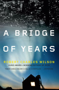 Title: A Bridge of Years, Author: Robert Charles Wilson