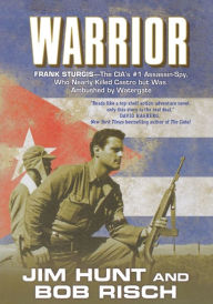 Title: Warrior: Frank Sturgis---The CIA's #1 Assassin-Spy, Who Nearly Killed Castro But Was Ambushed by Watergate, Author: Jim Hunt