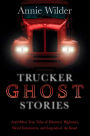 Trucker Ghost Stories: And Other True Tales of Haunted Highways, Weird Encounters, and Legends of the Road