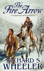 Title: The Fire Arrow: A Barnaby Skye Novel, Author: Richard S. Wheeler