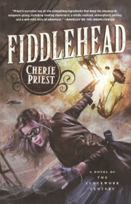 Title: Fiddlehead: A Novel of the Clockwork Century, Author: Cherie Priest