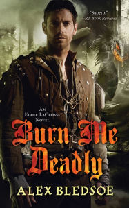 Title: Burn Me Deadly (Eddie LaCrosse Series #2), Author: Alex Bledsoe