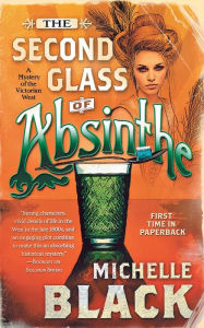 Title: The Second Glass of Absinthe: A Mystery of the Victorian West, Author: Michelle Black