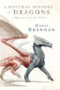 Title: A Natural History of Dragons: A Memoir by Lady Trent, Author: Marie Brennan