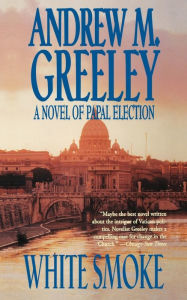 Title: White Smoke: A Novel of Papal Election, Author: Andrew M. Greeley