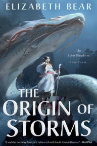 Title: The Origin of Storms: The Lotus Kingdoms, Book Three, Author: Elizabeth Bear