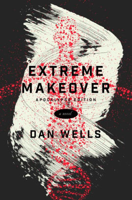 Extreme Makeover A Novel By Dan Wells Paperback Barnes Noble