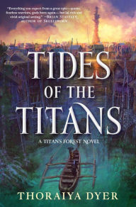 Title: Tides of the Titans: A Titan's Forest Novel, Author: Thoraiya Dyer