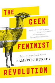 Title: The Geek Feminist Revolution, Author: Kameron Hurley