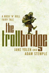 Title: Troll Bridge: A Rock'n' Roll Fairy Tale, Author: Jane Yolen