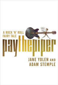 Title: Pay the Piper: A Rock 'n' Roll Fairy Tale, Author: Jane Yolen