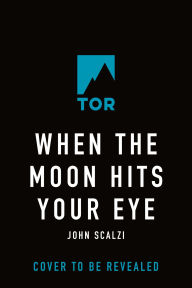 Title: When the Moon Hits Your Eye, Author: John Scalzi