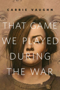 Title: That Game We Played During the War: A Tor.Com Original, Author: Carrie Vaughn