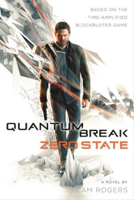 Title: Quantum Break: Zero State: A Novel, Author: Cam Rogers
