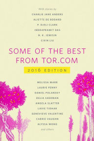 Title: Some of the Best from Tor.com: 2016: A Tor.com Original, Author: Charlie Jane Anders