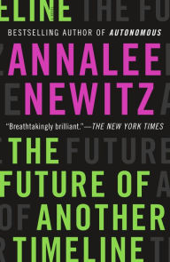 Title: The Future of Another Timeline, Author: Annalee Newitz