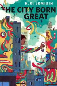 Title: The City Born Great, Author: N. K. Jemisin