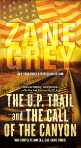 Title: The U.P. Trail and The Call of the Canyon: Two Complete Novels, Author: Zane Grey