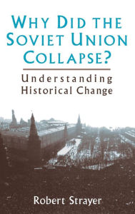 Title: Why Did the Soviet Union Collapse?: Understanding Historical Change: Understanding Historical Change / Edition 1, Author: Robert Strayer