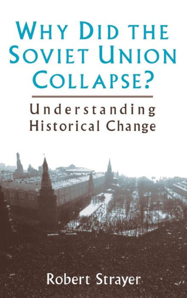 Why Did the Soviet Union Collapse?: Understanding Historical Change: Understanding Historical Change / Edition 1