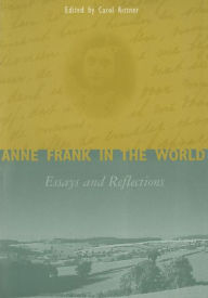 Title: Anne Frank in the World: Essays and Reflections / Edition 1, Author: Carol Ann Rittner