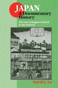 Title: Japan: A Documentary History: Vol 2: The Late Tokugawa Period to the Present: A Documentary History / Edition 1, Author: David J. Lu