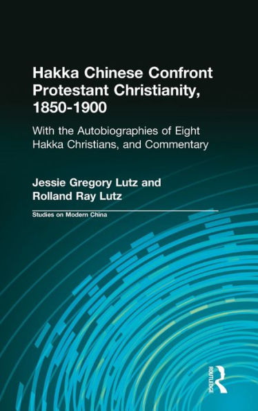 Hakka Chinese Confront Protestant Christianity, 1850-1900: With the Autobiographies of Eight Hakka Christians, and Commentary
