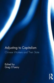 Title: Chinese Workers and Their State: Adjusting to Capitalism, Author: Greg O'Leary