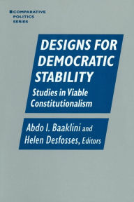 Title: Designs for Democratic Stability: Studies in Viable Constitutionalism / Edition 1, Author: Abdo I. Baaklini