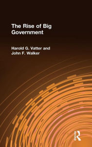 Title: The Rise of Big Government / Edition 1, Author: Harold G. Vatter