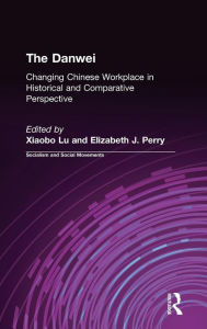 Title: The Danwei: Changing Chinese Workplace in Historical and Comparative Perspective / Edition 1, Author: Xiaobo Lü