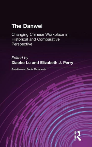 The Danwei: Changing Chinese Workplace in Historical and Comparative Perspective / Edition 1