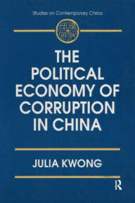 Title: The Political Economy of Corruption in China / Edition 1, Author: Julia Kwong