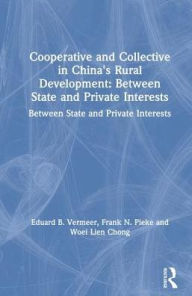 Title: Cooperative and Collective in China's Rural Development: Between State and Private Interests: Between State and Private Interests, Author: Eduard B. Vermeer