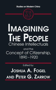 Title: Imagining the People: Chinese Intellectuals and the Concept of Citizenship, 1890-1920, Author: Joshua A. Fogel
