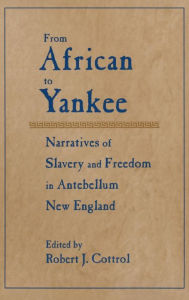 Title: From African to Yankee: Narratives of Slavery and Freedom in Antebellum New England, Author: Robert J. Cottrol