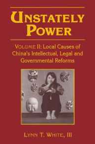 Title: Unstately Power: Local Causes of China's Intellectual, Legal and Governmental Reforms, Author: Lynn T. White