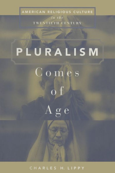 Pluralism Comes of Age: American Religious Culture in the Twentieth Century / Edition 1