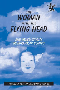 Title: The Woman with the Flying Head and Other Stories, Author: Kurahashi Yumiko