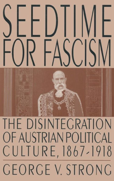 Seedtime for Fascism: Disintegration of Austrian Political Culture, 1867-1918
