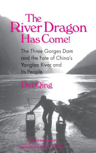Title: The River Dragon Has Come!: Three Gorges Dam and the Fate of China's Yangtze River and Its People, Author: Dai Qing