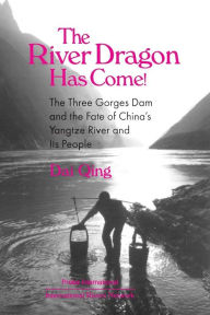Title: The River Dragon Has Come!: Three Gorges Dam and the Fate of China's Yangtze River and Its People / Edition 1, Author: Dai Qing