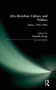 Title: Afro-Brazilian Culture and Politics: Bahia, 1790s-1990s, Author: Hendrik Kraay