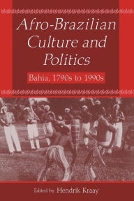 Title: Afro-Brazilian Culture and Politics: Bahia, 1790s-1990s / Edition 1, Author: Hendrik Kraay