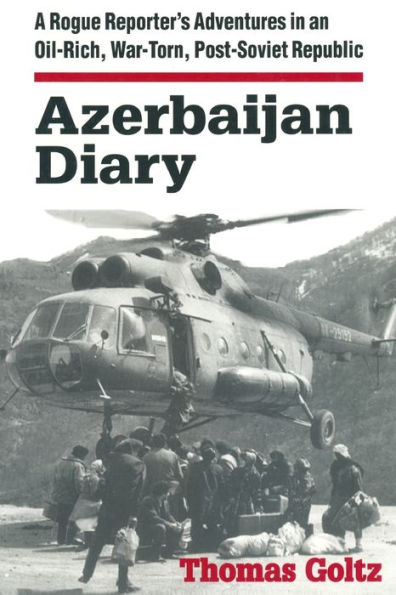 Azerbaijan Diary: A Rogue Reporter's Adventures in an Oil-rich, War-torn, Post-Soviet Republic / Edition 1