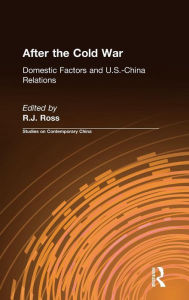 Title: After the Cold War: Domestic Factors and U.S.-China Relations: Domestic Factors and U.S.-China Relations, Author: R. J. Ross