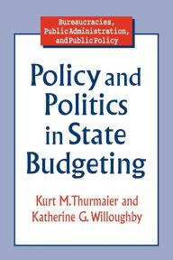 Title: Policy and Politics in State Budgeting / Edition 1, Author: Kurt M. Thurmaier
