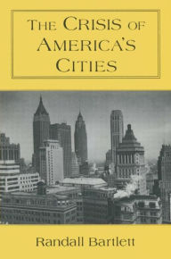 Title: The Crisis of America's Cities: Solutions for the Future, Lessons from the Past / Edition 1, Author: Randall Bartlett