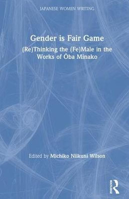 Gender is Fair Game: (Re)Thinking the (Fe)Male in the Works of Oba Minako